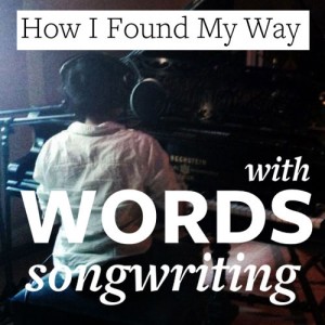 How I Found My Way With Words In Songwriting